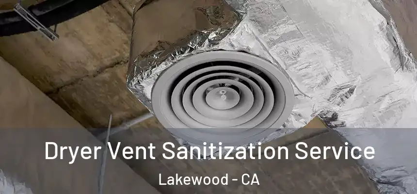 Dryer Vent Sanitization Service Lakewood - CA