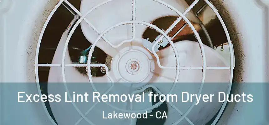 Excess Lint Removal from Dryer Ducts Lakewood - CA