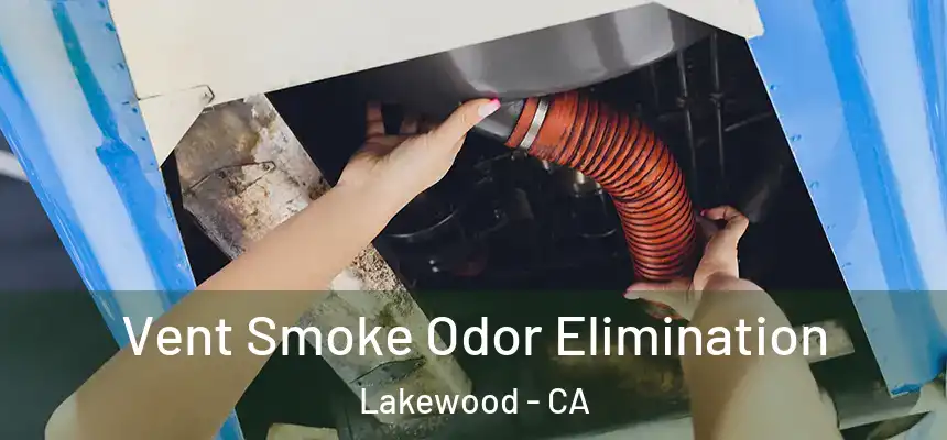 Vent Smoke Odor Elimination Lakewood - CA